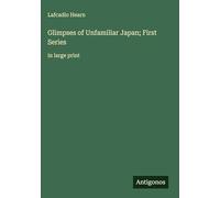 Glimpses of Unfamiliar Japan; First Series: in large print