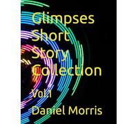 Glimpses Short Story Collection: Vol.1