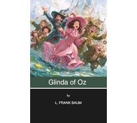 Glinda of Oz (Annotated): Can Dorothy, Ozma, and Glinda Stop a War? (Illustrated)
