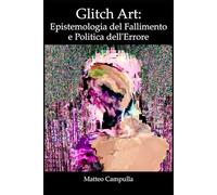 Glitch Art: Epistemologia del Fallimento e Politica dell'Errore