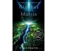 Glitches in the Matrix: The Hidden Clues That Reality Isn’t Real