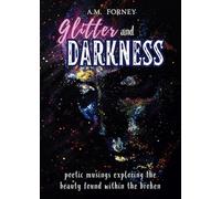 Glitter and Darkness: poetic musings exploring the beauty found within the broken
