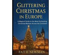 Glittering Christmas in Europe: A Magical Guide to the Most Enchanting Christmas Markets Across the Continent