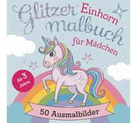 Glitzer Einhorn Malbuch für Mädchen ab 3 Jahren mit 50 wunderschönen Ausmalbildern inkl. 10 Glitzermalseiten