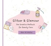 Glitzer & Glamour: Das kreative Malbuch für Beauty-Fans