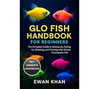 GLO FISH HANDBOOK FOR BEGINNERS: The Complete Guide to Setting Up, Caring for, Breeding, and Thriving with Vibrant Fluorescent Fish.