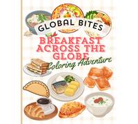 GLOBAL BITES, BREAKFAST ACROSS THE GLOBE COLORING ADVENTURE: A Delicious Coloring Journey Through Traditional Breakfasts from Around the World