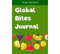 Global Bites Journal: A 90-Day Food & Flavor Exploration Tracker: Log Your Meals, Discover New Cuisines, and Cultivate Mindful Eating!