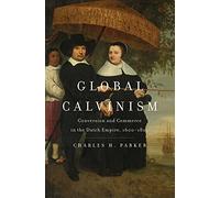 Global Calvinism: Conversion and Commerce in the Dutch Empire, 1600-1800