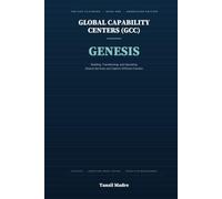 Global Capability Centers (GCC) - Genesis: Building, Transitioning, and Operating Shared Services and Captive Offshore Centers - Genesis, Book One of the GCC Playbook