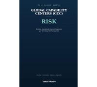 Global Capability Centers (GCC): Risk: Strategic, Operational, Financial, Regulatory, and Technology Risk Management for Shared Services and Captive Offshore Centers - Book Two of the GCC Playbook