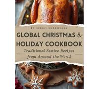 Global Christmas & Holiday Cookbook: Traditional Festive Recipes from Around the World