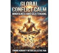 Global Conflict Calm: Mindfulness Amid Gaza Tensions: Finding Humanity Within Collective Pain