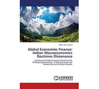 Global Economies Finance: Indian Macroeconomics Doctrines Dissonance: Synchronize Global Financial Dynamics for Developing Economies: A Macro-economists' Researchers and Scholars Reader