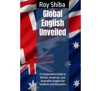 Global English Unveiled: A Comparative Guide to British, American, and Australian English for Students and Educators