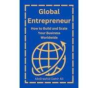 Global Entrepreneur: How to Build and Scale Your Business Worldwide