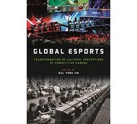 Global esports: Transformation of Cultural Perceptions of Competitive Gaming