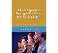Global Expansion Strategies For China-Based Call Centers: Competitive Advantages, Market Hurdles, and Risk Management for Domestic and Global Growth