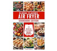 Global Flavors, Air Fryer Cookbook Edition: World Cuisines Made Simple