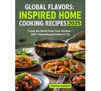 Global Flavors Inspired Home Cooking Recipes 2025: Travel the World from Your Kitchen - 200+ International Dishes to Try