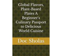 Global Flavors, Plant-Based Plates A Beginner's Culinary Passport to Delicious World Cuisine