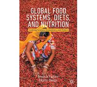 Global Food Systems, Diets, and Nutrition: Linking Science, Economics, and Policy