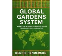 GLOBAL GARDENS SYSTEM: A Practical Blueprint for Ending Hunger Through Community Agriculture