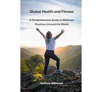Global Health and Fitness: A Comprehensive Guide to Wellness Practices Around the World