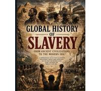 Global History of Slavery: Form Ancient Civilizations To The Modern Era