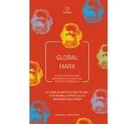 Global Marx. Storia e critica del movimento sociale nel mercato mondiale -...