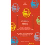 Global Marx. Storia e critica del movimento sociale nel mercato mondiale