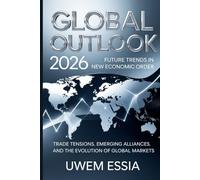 GLOBAL OUTLOOK: 2026 Future Trends in the New Economic Order: Trade Tensions, Emerging Alliances, and the Evolution of Global Markets: 2