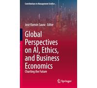 Global Perspectives on AI, Ethics, and Business Economics: Charting the Future