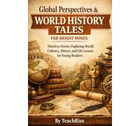 Global Perspectives & World History Tales for Bright Minds: Timeless Stories Exploring World Cultures, History, and Life Lessons for Young Readers