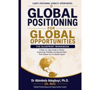 Global Positioning for Global Opportunities: The Blueprint Workbook for Clarity, Positioning, Visibility and Opportunities