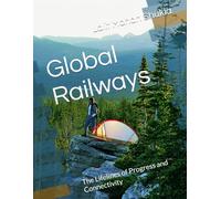 Global Railways: The Lifelines of Progress and Connectivity