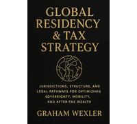 Global Residency & Tax Strategy: A Comprehensive Guide: Jurisdictions, Structures, and Legal Pathways for Optimizing Sovereignty, Mobility, and After-Tax Wealth