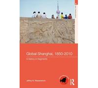 Global Shanghai, 1850-2010: A History in Fragments