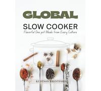 Global Slow Cooker Kitchen: Flavorful One pot Meals from Every Culture