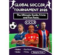 GLOBAL SOCCER TOURNAMENT 2026: The Ultimate Guide, Trivia and Fun Facts