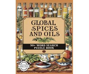 Global Spices and Oils Word Search Book: 50+ Relaxing Puzzles Featuring Spices, Herbs, and Oil Names from Around the World - Easy-to-Read Print, Large ... Great for Gifting & Cozy Evening Activities