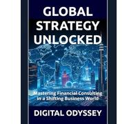 GLOBAL STRATEGY UNLOCKED: Mastering Financial Consulting in a Shifting Business World