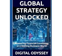 GLOBAL STRATEGY UNLOCKED: Mastering Financial Consulting in a Shifting Business World