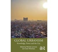 GLOBAL URBANISM: Knowledge, Power and the City