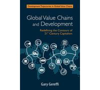 Global Value Chains and Development: Redefining the Contours of 21st Centu...