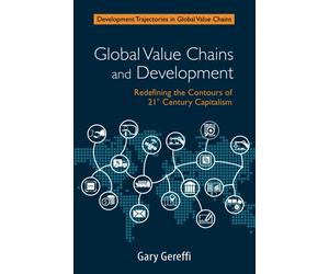 Global Value Chains and Development: Redefining the Contours of 21st Centu...