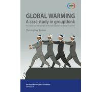 Global Warming: A Case Study in Groupthink: How science can shed new light on the most important 'non-debate' of our time: Volume 28