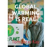 GLOBAL WARMING IS REAL: The Evidence, The Science, and The Solutions That Matter