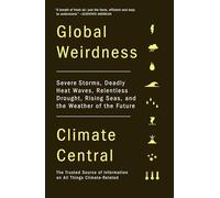 Global Weirdness: Severe Storms, Deadly Heat Waves, Relentless Drought, Rising Seas, and the Weather of the Future