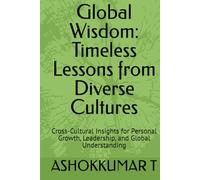 Global Wisdom: Timeless Lessons from Diverse Cultures: Cross-Cultural Insights for Personal Growth, Leadership, and Global Understanding